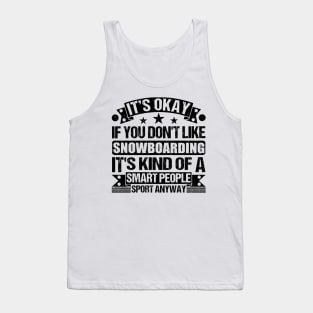 It's Okay If You Don't Like Snowboarding It's Kind Of A Smart People Sports Anyway Snowboarding Lover Tank Top